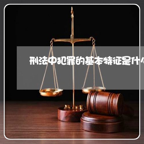 刑法中犯罪的基本特征是什么