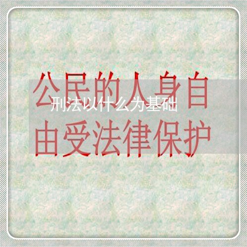 刑法以什么为基础 刑法以什么为基础