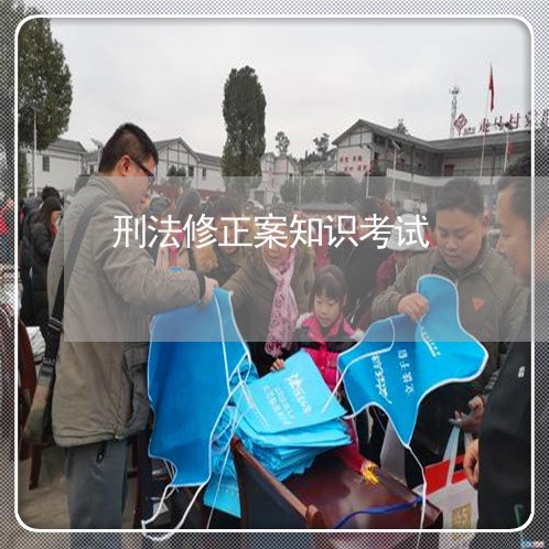 刑法修正案知识考试 刑法修正案知识考试