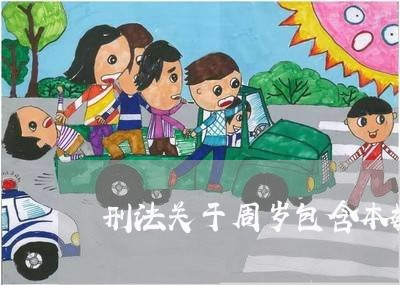 刑法关于周岁包含本数 刑法关于周岁包含本数
