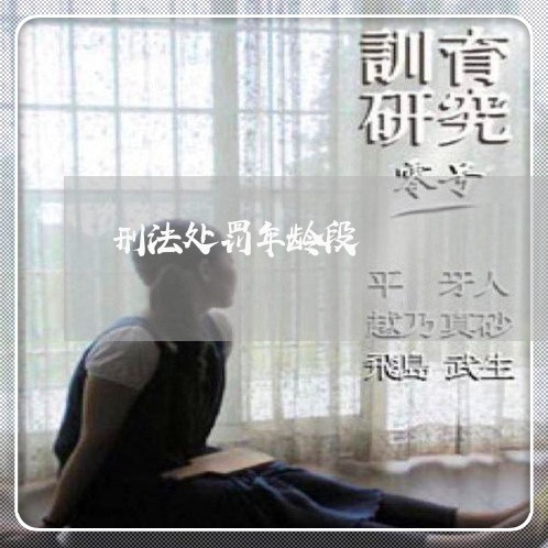 刑法处罚年龄段 刑法处罚年龄段