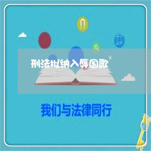 刑法拟纳入辱国歌 刑法拟纳入辱国歌