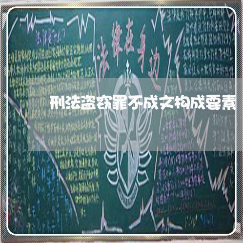 刑法盗窃罪不成文构成要素 刑法盗窃罪不成文构成要素
