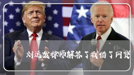 刘运发律师解答了我借了网贷 刘运发律师解答了我借了网贷