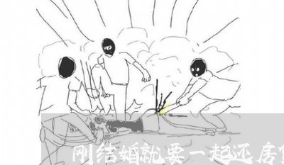 刚结婚就要一起还房贷吗/2023042047360