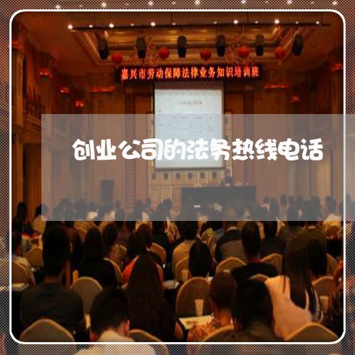 创业公司的法务热线电话 创业公司的法务热线电话
