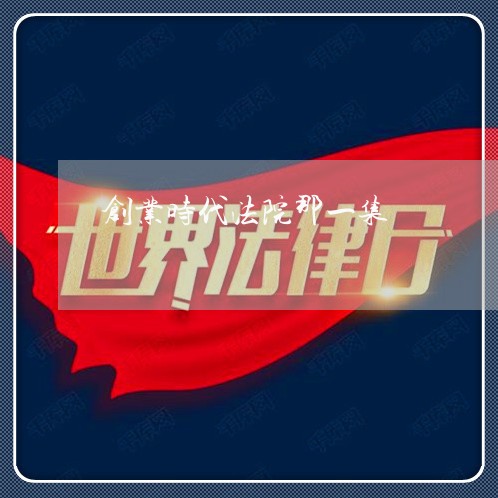 创业时代法院那一集