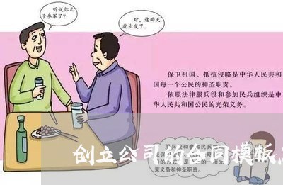 创立公司的合同模板怎么写/2023041048258 创立公司的合同模板怎么写/2023041048258