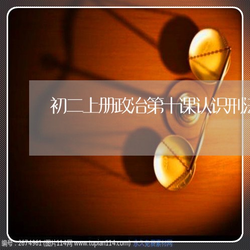 初二上册政治第十课认识刑法 初二上册政治第十课认识刑法
