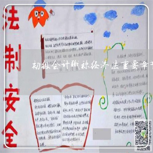 初级会计职称经济法重要章节 初级会计职称经济法重要章节