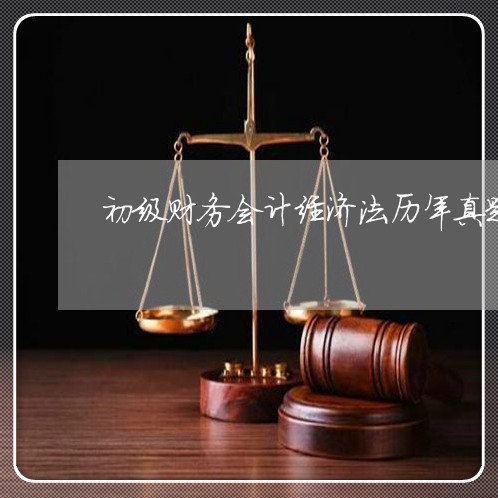 初级财务会计经济法历年真题 初级财务会计经济法历年真题