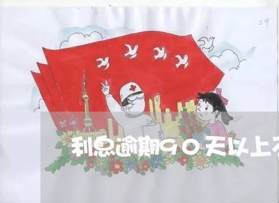 利息逾期90天以上不良贷款 利息逾期90天以上不良贷款