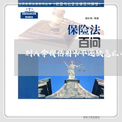 别人拿我信用卡不还款怎么办 别人拿我信用卡不还款怎么办