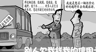 别人欠我钱我的信用卡能起诉吗 别人欠我钱我的信用卡能起诉吗