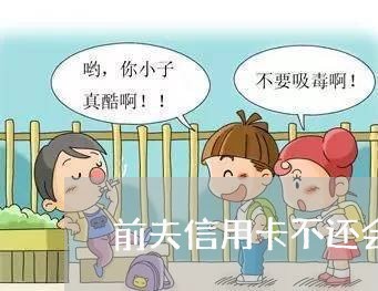 前夫信用卡不还会连累到孩子吗 前夫信用卡不还会连累到孩子吗