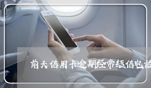 前夫信用卡逾期经常短信电话给我
