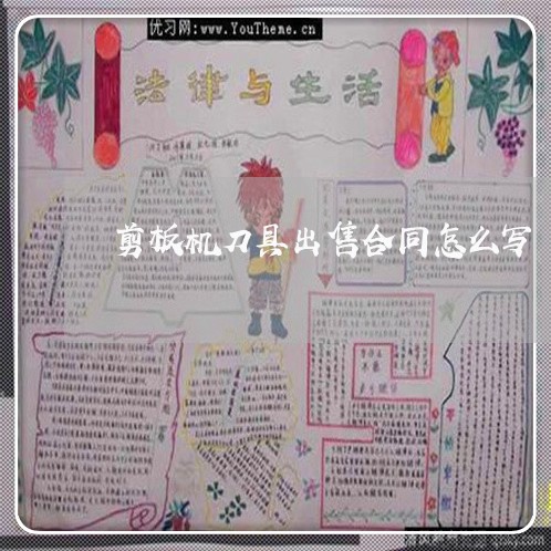 剪板机刀具出售合同怎么写/2023011716150 剪板机刀具出售合同怎么写/2023011716150