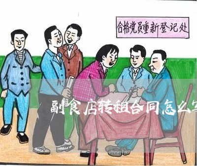副食店转租合同怎么写/2023011681704 副食店转租合同怎么写/2023011681704