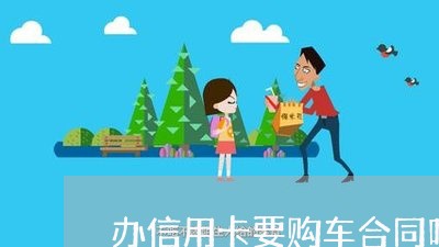 办信用卡要购车合同吗怎么写/2023061528180