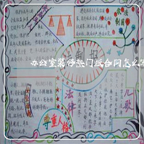 办公室装修热门版合同怎么写/2023060538050 办公室装修热门版合同怎么写/2023060538050