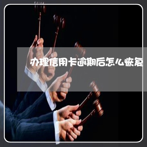 办理信用卡逾期后怎么恢复 办理信用卡逾期后怎么恢复