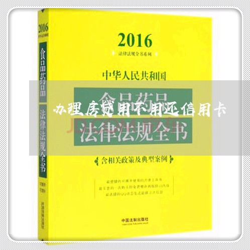 办理房贷用不用还信用卡/2023042080493