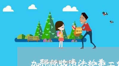 加强税收违法检举工作
