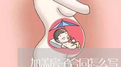 加盖房子合同怎么写/2023011616057 加盖房子合同怎么写/2023011616057