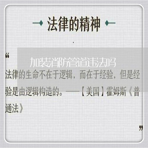 加装消防管道违法吗 加装消防管道违法吗