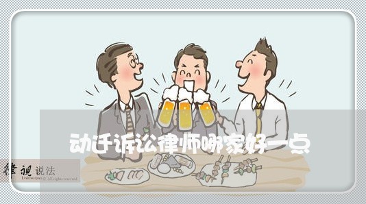 动迁诉讼律师哪家好一点 动迁诉讼律师哪家好一点