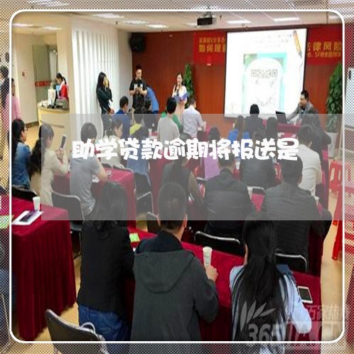 助学贷款逾期将报送是 助学贷款逾期将报送是