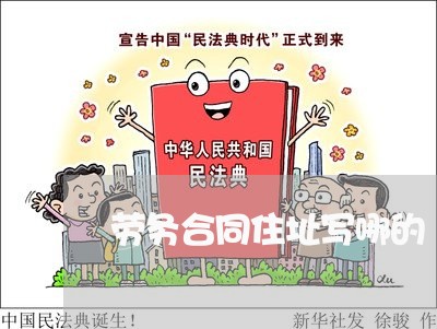 劳务合同住址写哪的/2023022515152 劳务合同住址写哪的/2023022515152