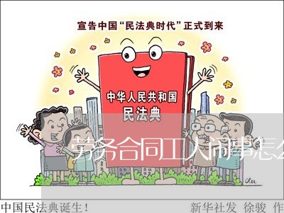 劳务合同工人闹事怎么写/2023042342613