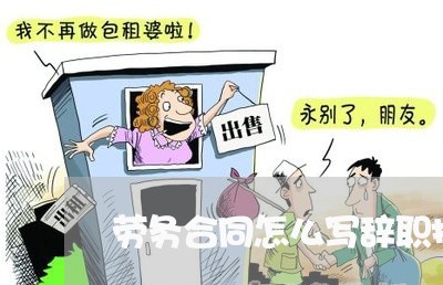 劳务合同怎么写辞职报告/2023041127360