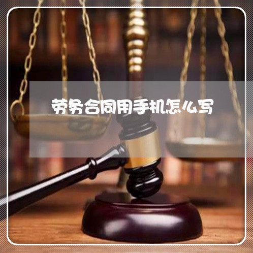 劳务合同用手机怎么写/2023022748393