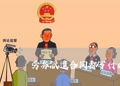 劳务派遣合同都写什么内容 劳务派遣合同都写什么内容
