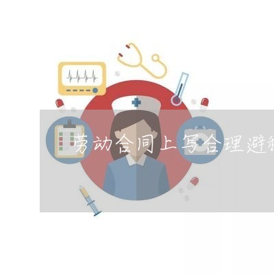 劳动合同上写合理避税/2023040472703 劳动合同上写合理避税/2023040472703