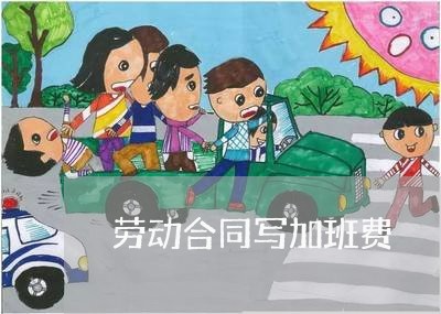 劳动合同写加班费/2023041177158 劳动合同写加班费/2023041177158
