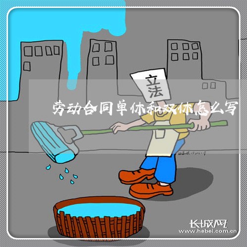 劳动合同单休和双休怎么写/2023060262473 劳动合同单休和双休怎么写/2023060262473
