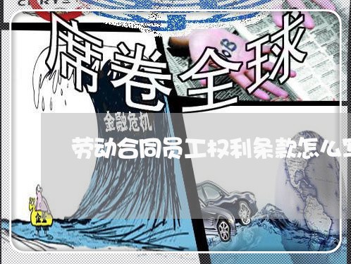 劳动合同员工权利条款怎么写/2023042196928