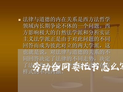 劳动合同委托书怎么写/2023041610148