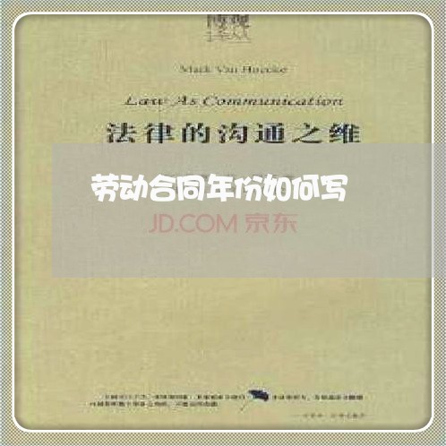 劳动合同年份如何写/2023041316148 劳动合同年份如何写/2023041316148
