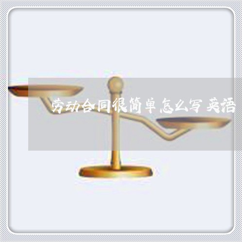 劳动合同很简单怎么写英语/2023042332360