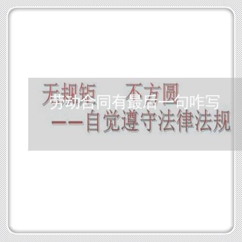 劳动合同有最后一句咋写/2023060862095