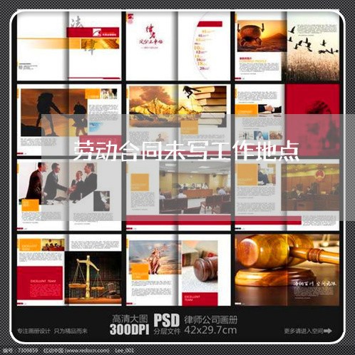 劳动合同未写工作地点/2023041560603 劳动合同未写工作地点/2023041560603