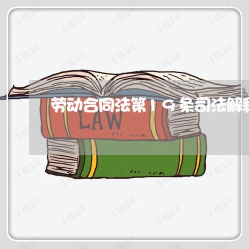 劳动合同法第19条司法解释