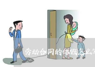 劳动合同的休假怎么写 劳动合同的休假怎么写