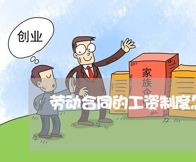 劳动合同的工资制度怎么写/2023060792617