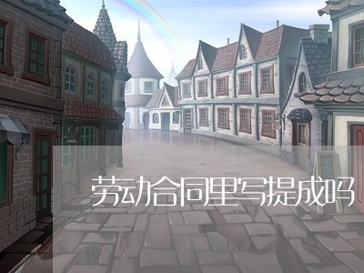 劳动合同里写提成吗/2023022657481