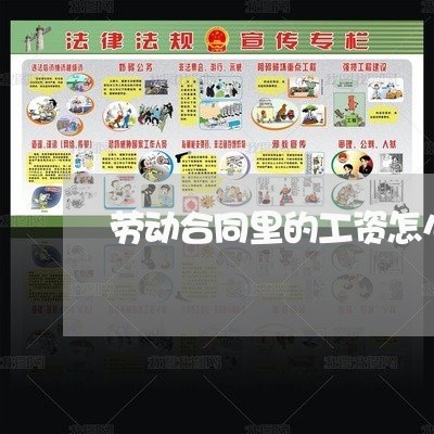 劳动合同里的工资怎么写/2023042248482